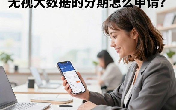 无视大数据的分期怎么申请?无视大数据秒批的分期贷款有哪些?