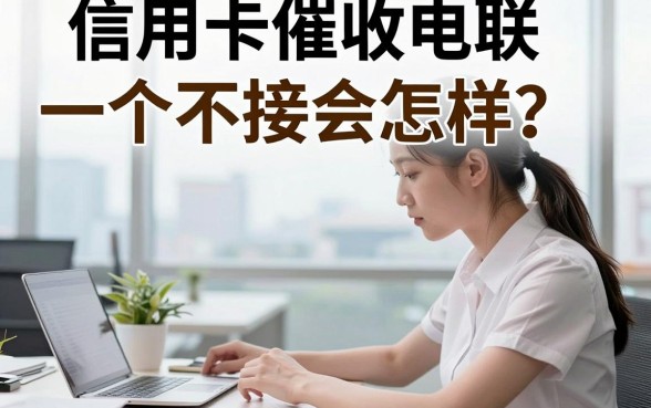 信用卡催收电联一个不接会怎样？电话一直不接有什么后果