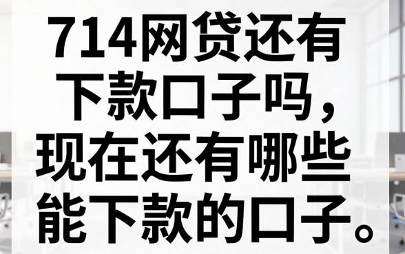 714网贷还有下款口子吗,现在还有哪些能下款的口子