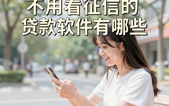 不用看征信的贷款软件有哪些，真正不看征信的贷款软件推荐