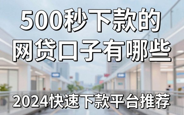500秒下款的网贷口子有哪些,2024快速下款平台推荐
