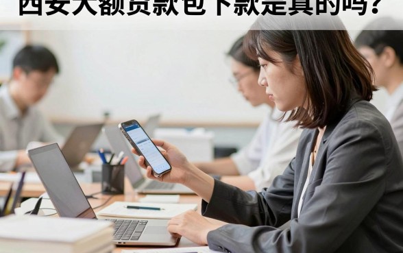 西安大额贷款包下款是真的吗?哪家机构利息低额度高?