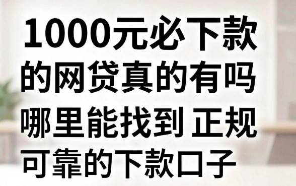 1000元必下款的网贷真的有吗,哪里能找到正规可靠的下款口子