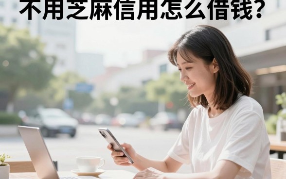 不用芝麻信用怎么借钱?盘点几个不看征信的借钱软件