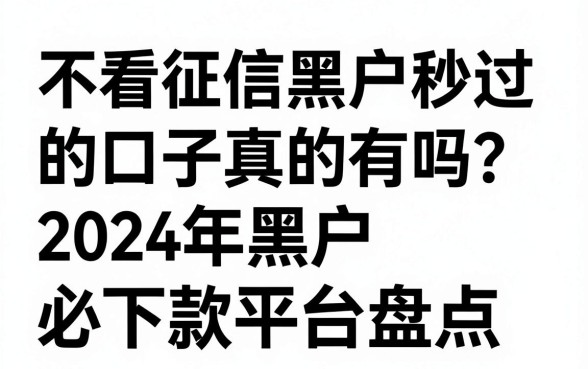 不看征信黑户秒过的口子真的有吗？2024年黑户必下款平台盘点