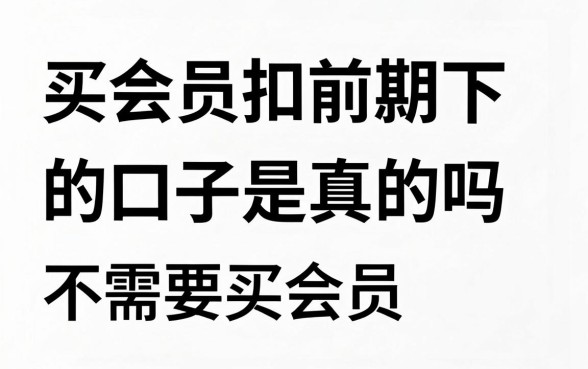 买会员扣前期下款的口子是真的吗，哪些平台下款前不需要买会员