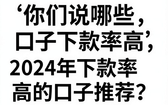 你们说哪些口子下款率高，2024年下款率高的口子推荐