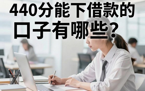 440分能下借款的口子有哪些？低分借款容易下款的平台推荐