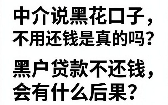 中介说黑花口子不用还钱是真的吗？黑户贷款不还钱会有什么后果？