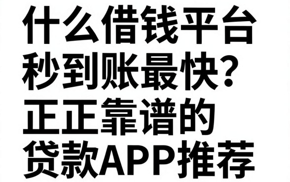 什么借钱平台秒到账最快？正规靠谱的贷款APP推荐