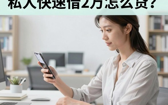 私人快速借2万怎么贷?急需资金哪里可以快速下款