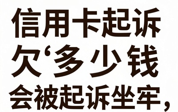 信用卡起诉新标准是什么，欠多少钱会被起诉坐牢