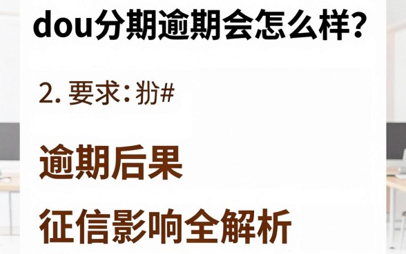 dou分期逾期会怎么样?逾期后果及征信影响全解析