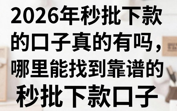 2026年秒批下款的口子真的有吗，哪里能找到靠谱的秒批下款口子