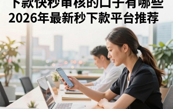 下款快秒审核的口子有哪些,2026年最新秒下款平台推荐