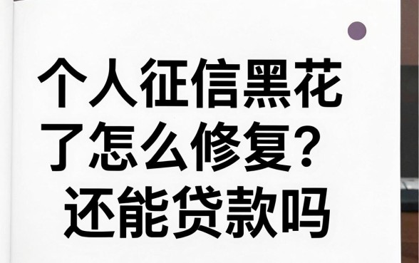 个人征信黑花了怎么修复？征信黑户还能贷款吗