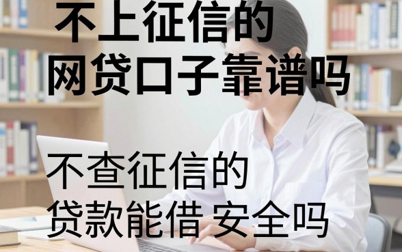 不上征信的网贷口子靠谱吗，不查征信的贷款能借吗安全吗