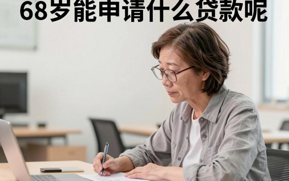 68岁能申请什么贷款呢,老年人贷款需要什么条件