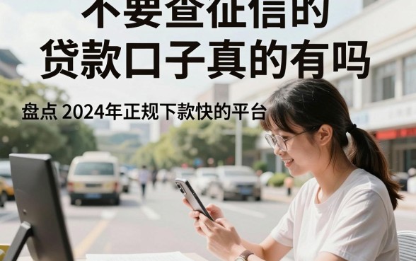 不要查征信的贷款口子真的有吗，盘点2024年正规下款快的平台