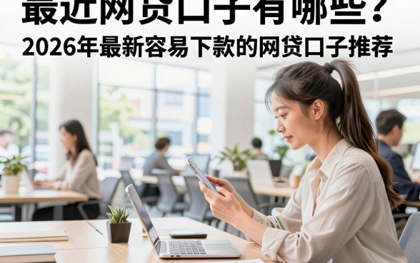 最近网贷口子有哪些?2026年最新容易下款的网贷口子推荐