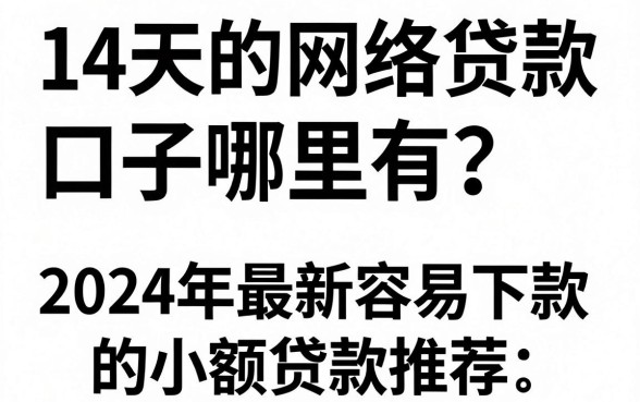 14天的网络贷款口子哪里有?2024年最新容易下款的小额贷款推荐