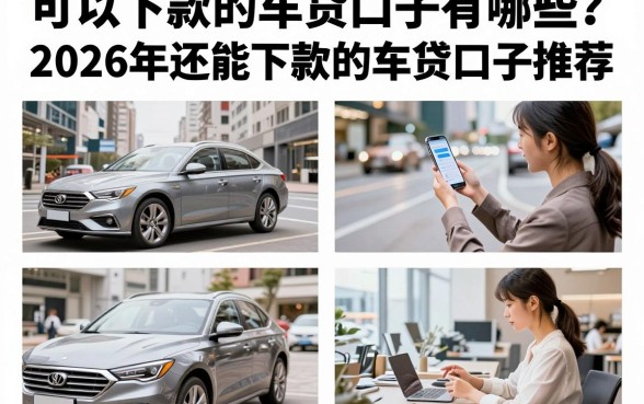 可以下款的车贷口子有哪些？2026年还能下款的车贷口子推荐