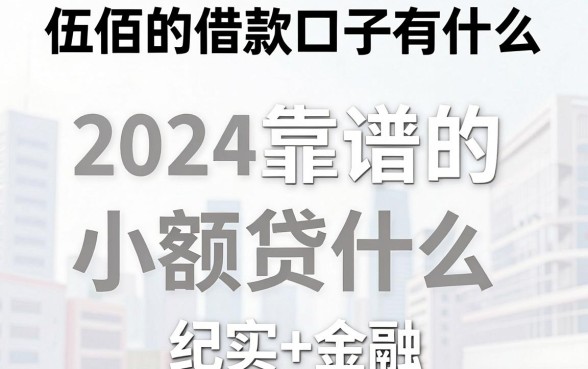 伍佰的借款口子有什么,2024靠谱的小额贷款平台推荐