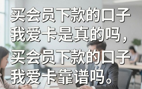 买会员下款的口子我爱卡是真的吗，买会员下款的口子我爱卡靠谱吗