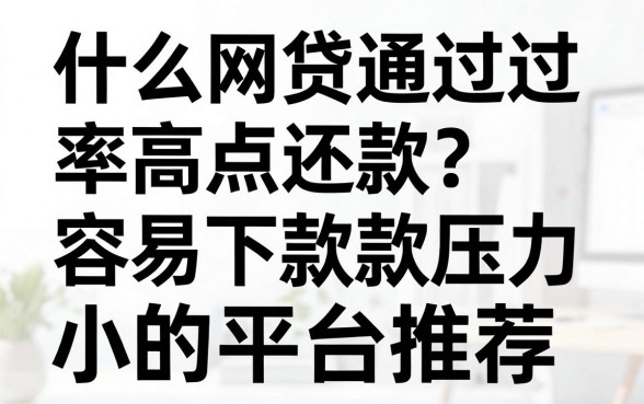 什么网贷通过率高点还款?容易下款且还款压力小的平台推荐