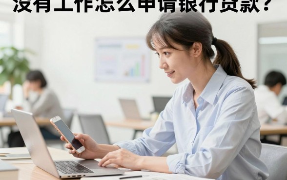 没有工作怎么申请银行贷款？无工作银行贷款需要什么条件