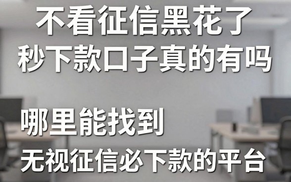 不看征信黑花了秒下款口子真的有吗，哪里能找到无视征信必下款的平台