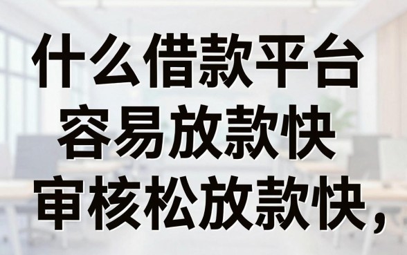 什么借款平台容易放款快，哪个平台审核松放款快？