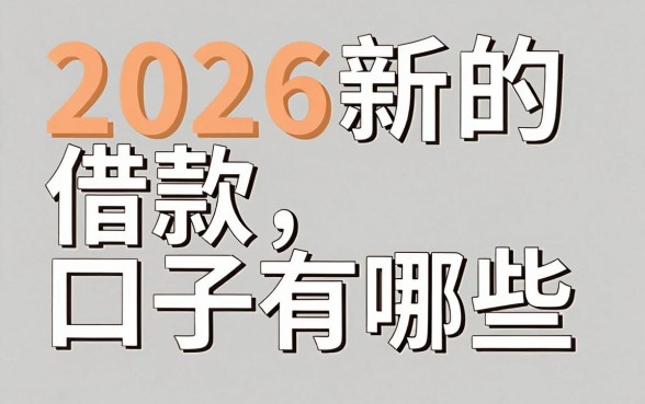 2026新的借款口子有哪些，2026年靠谱的借款口子推荐