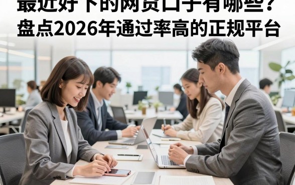 最近好下的网贷口子有哪些?盘点2026年通过率高的正规平台