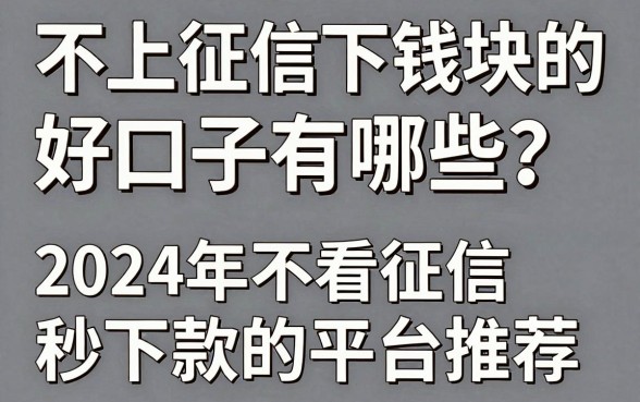 不上征信下钱块的好口子有哪些？2024年不看征信秒下款的平台推荐