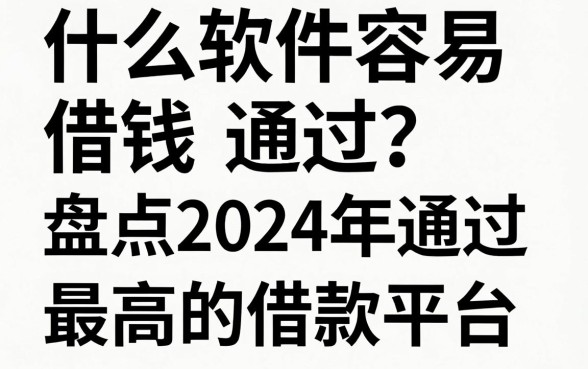 什么软件容易借钱通过?盘点2024年通过率最高的借款平台