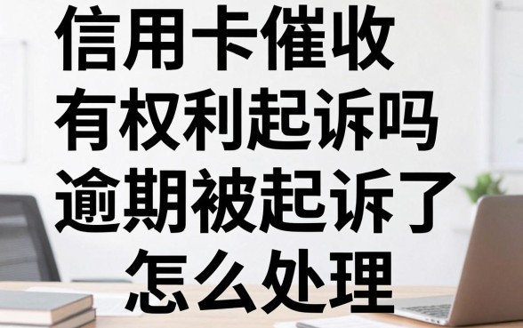 信用卡催收有权利起诉吗，信用卡逾期被起诉了怎么处理