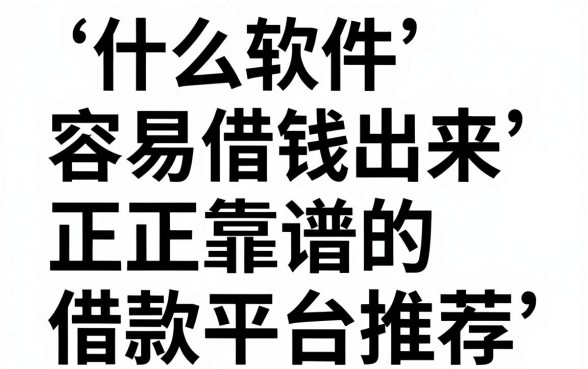 什么软件容易借钱出来，正规靠谱的借款平台推荐