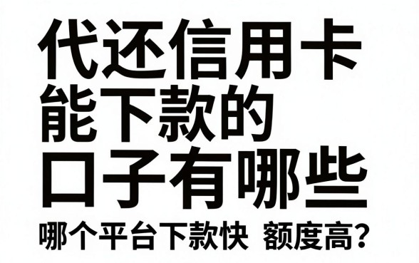代还信用卡能下款的口子有哪些，哪个平台下款快额度高？