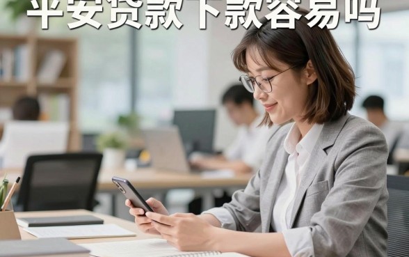 平安贷款下款容易吗，平安贷款审核好通过吗容易下款吗