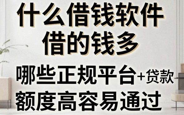 什么借钱软件借的钱多,哪些正规平台额度高容易通过