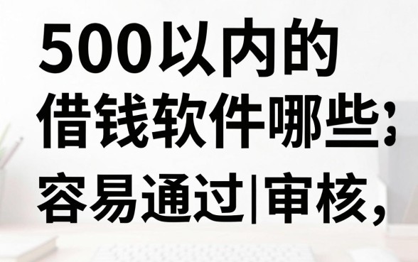 500以内的借钱软件有哪些，哪个容易通过审核