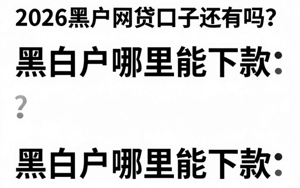 2026黑白户网贷口子还有吗?黑白户哪里能下款