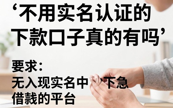 不用实名认证的下款口子真的有吗,盘点几个无需实名秒下款的平台