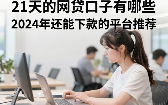 21天的网贷口子有哪些,2024年还能下款的平台推荐