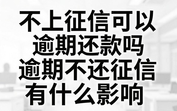 不上征信可以逾期还款吗，逾期不还征信有什么影响