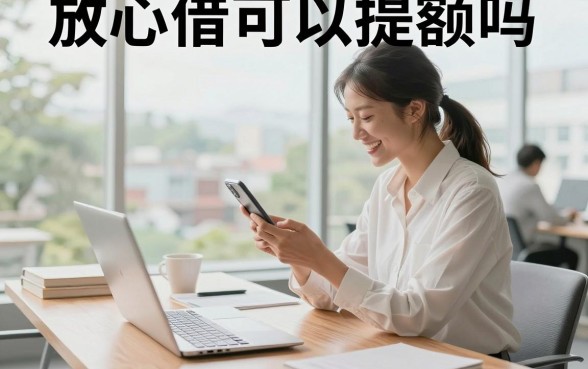 放心借可以提额吗,怎么操作才能快速提额