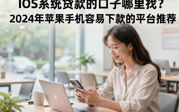 ios系统贷款的口子哪里找？2024年苹果手机容易下款的平台推荐