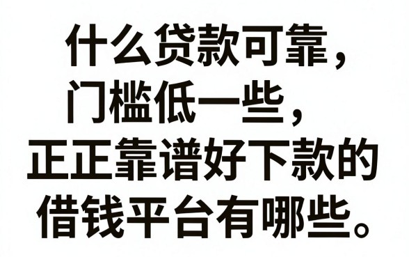 什么贷款可靠门槛低一些，正规靠谱好下款的借钱平台有哪些