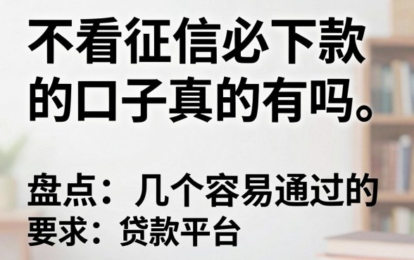 不看征信必下款的口子真的有吗,盘点几个容易通过的贷款平台